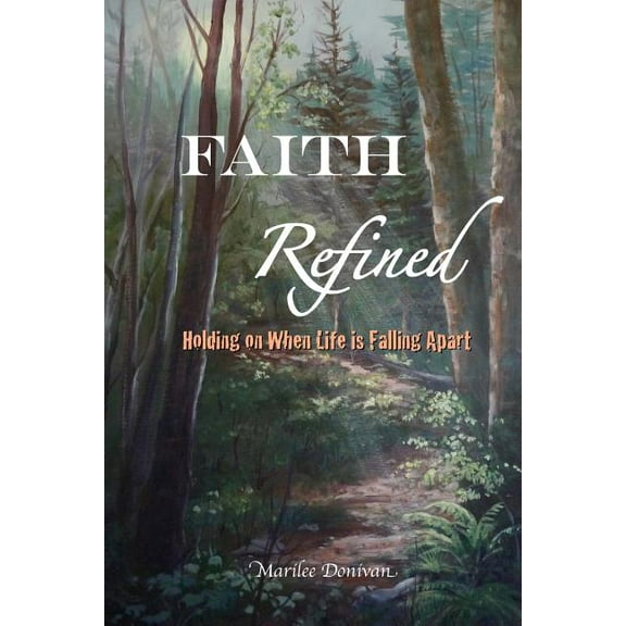 Faith Refined: Holding On When Life is Falling Apart (Paperback) by Marilee Donivan