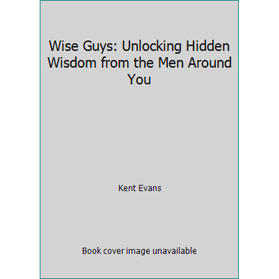 Pre-Owned Wise Guys : Unlocking Hidden Wisdom from the Men Around You