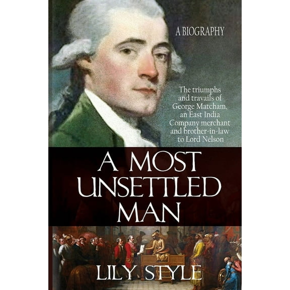 A Most Unsettled Man: A Biography - the Triumphs and Travails of George Matcham, (Paperback)