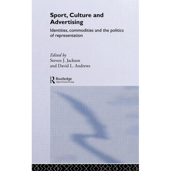 Sport, Culture and Advertising: Identities, Commodities and the Politics of Representation, (Hardcover)