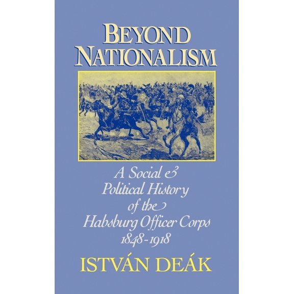 Beyond Nationalism: A Social and Political History of the Habsburg Officer Corps, 1848-1918, (Hardcover)