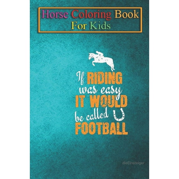 Horse Coloring Book For Kids : Riding If Riding was easy, it would be called Football Animal Coloring Book - For Kids Aged 3-8 (Fun Activities Books) (Paperback)