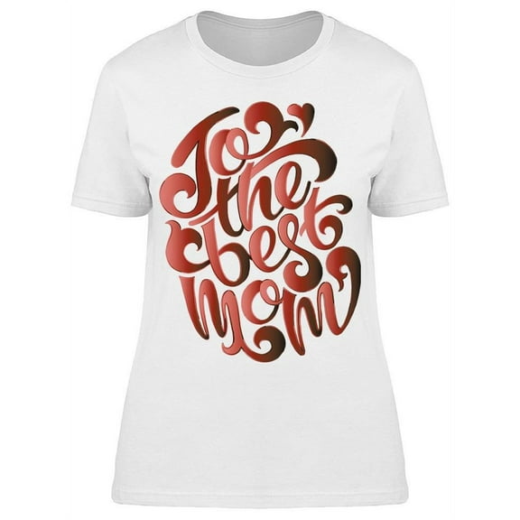 I Have The Best Mom In Earth T-Shirt Women -Image by Shutterstock, Female Large