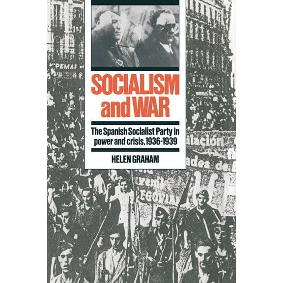 Socialism and War: The Spanish Socialist Party in Power and Crisis, 1936 1939, (Hardcover)