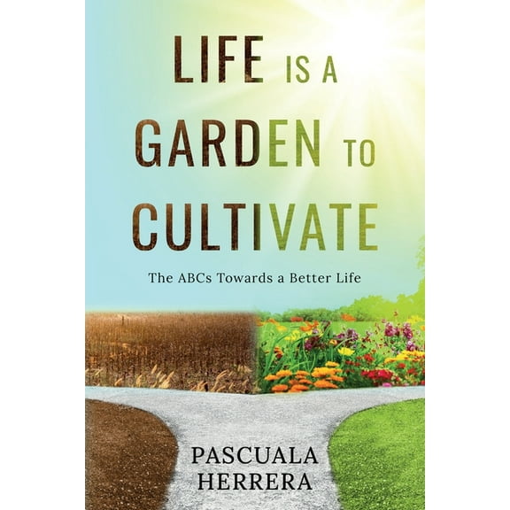 Life is a Garden to Cultivate: The ABCs Towards a Better Life: The ABC, (Paperback)