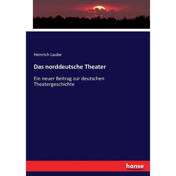 Das norddeutsche Theater: Ein neuer Beitrag zur deutschen Theatergeschichte, (Paperback)