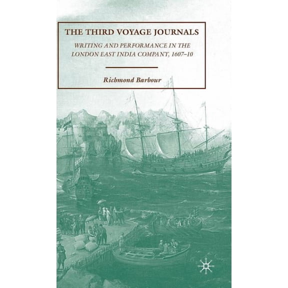 The Third Voyage Journals: Writing and Performance in the London East India Company, 1607-10, (Hardcover)