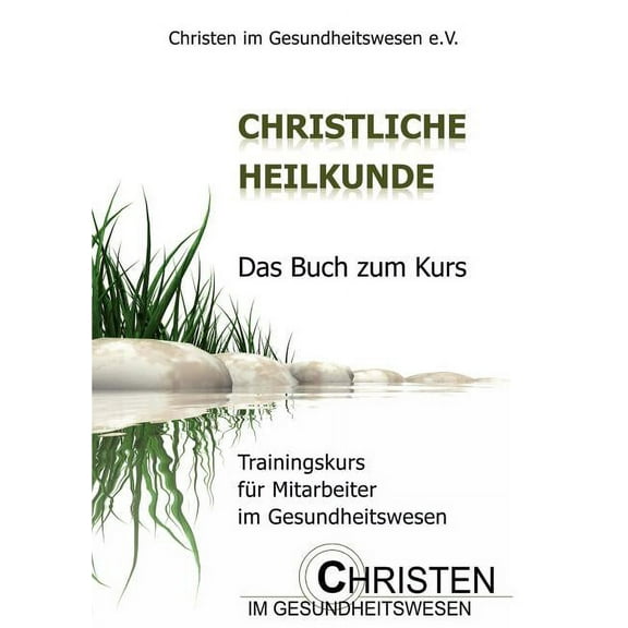 Christliche Heilkunde: Das Buch zum Kurs. Trainingskurs fÃ¼r Mitarbeiter im Gesundheitswesen, (Paperback)