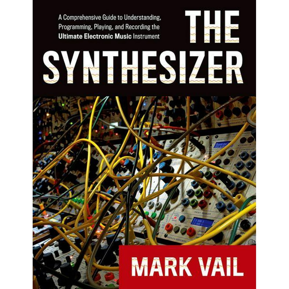 The Synthesizer A Comprehensive Guide to Understanding, Programming