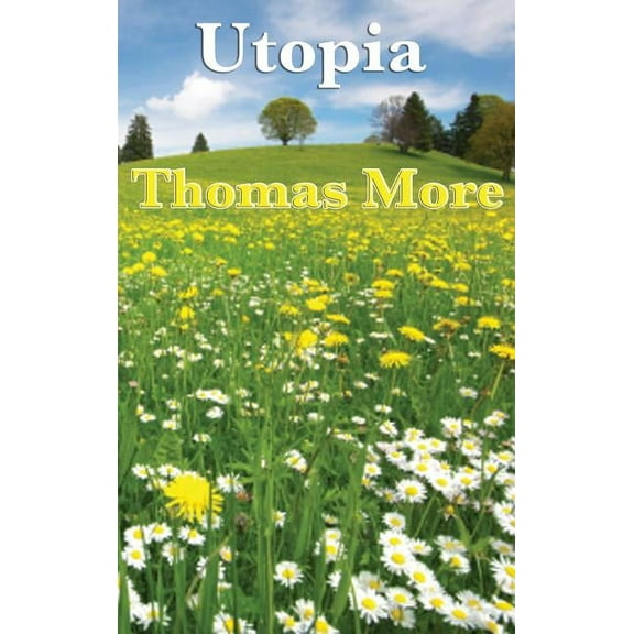 Utopia: The Foundational Work of Utopian Political Philosophy, (Hardcover)