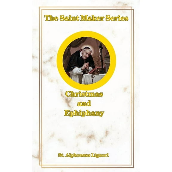 The Saint Maker Series: Daily Christmas & Ephiphany Meditations from the Works of St. Alphonsus, (Hardcover)