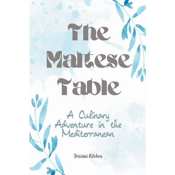 The Maltese Table: A Culinary Adventure in the Mediterranean, (Paperback)