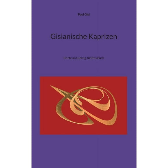 Gisianische Kaprizen: Briefe an Ludwig, fÃ¼nftes Buch, (Paperback)