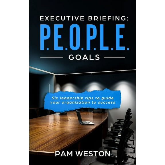 Executive Briefing: P.E.O.P.L.E. Goals: Six leadership tips to help guide your organization to success, (Paperback)