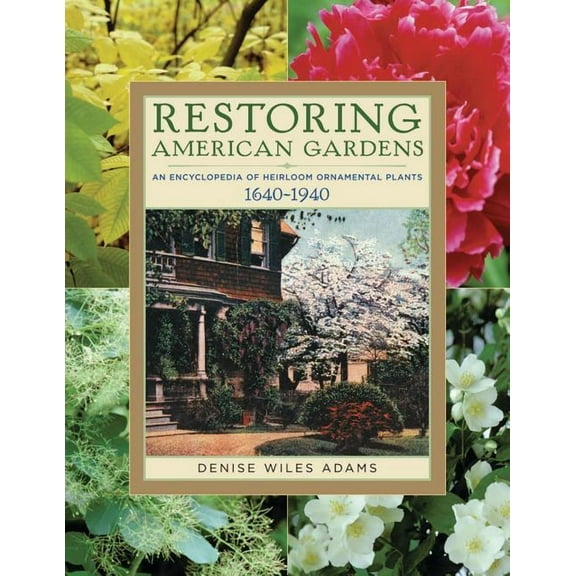 Restoring American Gardens: An Encyclopedia of Heirloom Ornamental Plants, 1640-1940, (Paperback)