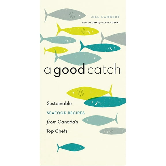A Good Catch: Sustainable Seafood Recipes from Canada's Top Chefs, (Paperback)