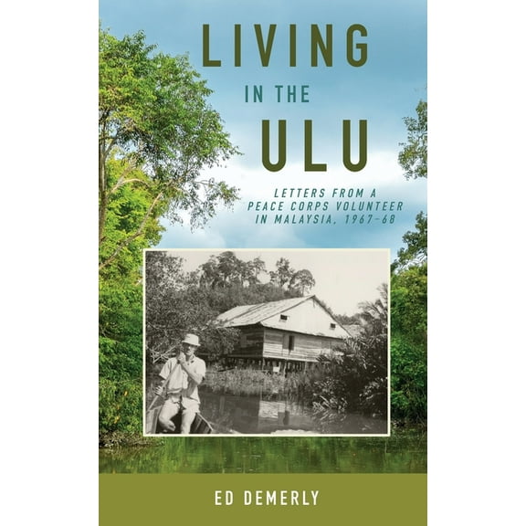 Living in the Ulu: Letters from a Peace Corps Volunteer in Malaysia, 1967-68, (Paperback)