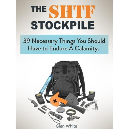The Shtf Stockpile: 39 Necessary Things You Should Have to Endure A Calamity. -