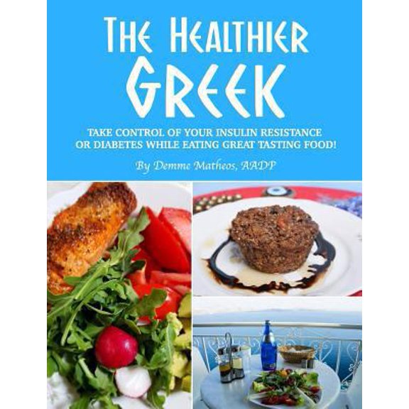 Pre-Owned The Healthier Greek--Where It All Began!: Take Control of Your Insulin Resistance or Diabetes While Eating Great Tasting Food! (Paperback) 1722470267 9781722470265