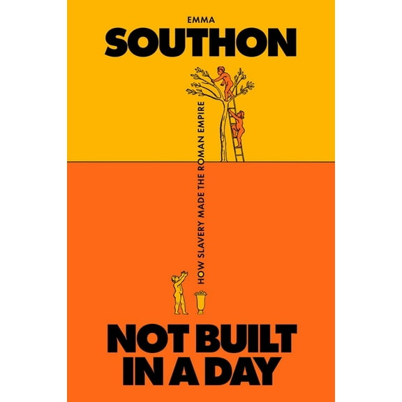 Not Built in a Day: How Slavery Made the Roman Empire, (Hardcover)