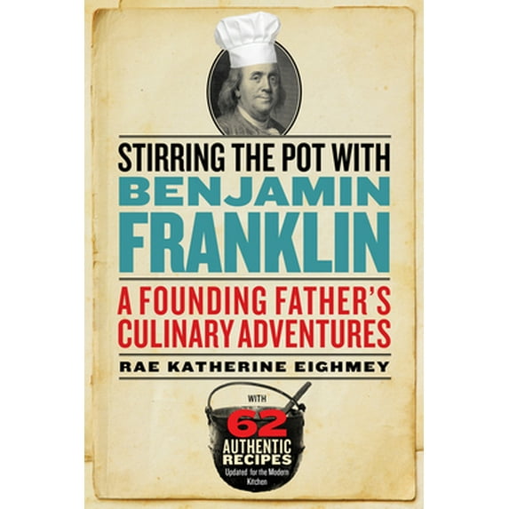 Pre-Owned Stirring the Pot with Benjamin Franklin: A Founding Father's Culinary Adventures (Hardcover) 158834598X 9781588345981
