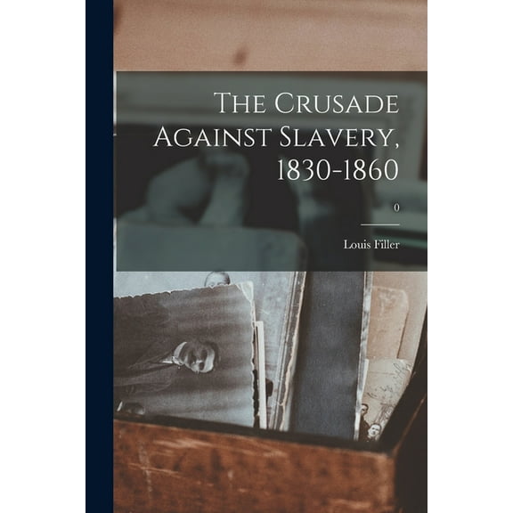 The Crusade Against Slavery, 1830-1860; 0, (Paperback)