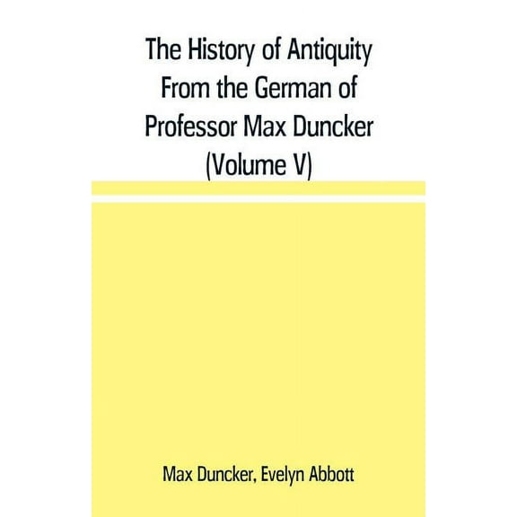 The History of Antiquity From the German of Professor Max Duncker (Volume V), (Paperback)