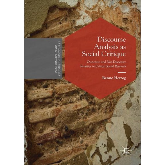 Postdisciplinary Studies in Discourse Discourse Analysis as Social Critique: Discursive and Non-Discursive Realities in Critical Social Research, (Paperback)