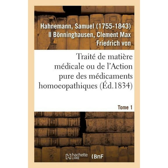 Traité de Matière Médicale Ou de l'Action Pure Des Médicaments Homoeopathiques. Tome 1 (Paperback)