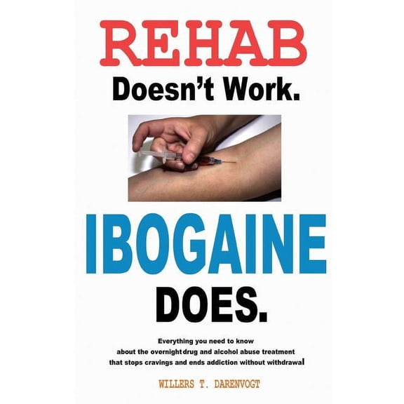 Rehab Doesn't Work - Ibogaine Does: The overnight drug and alcohol abuse treatment that stops cravings and ends addiction without withdrawal (Paperback)