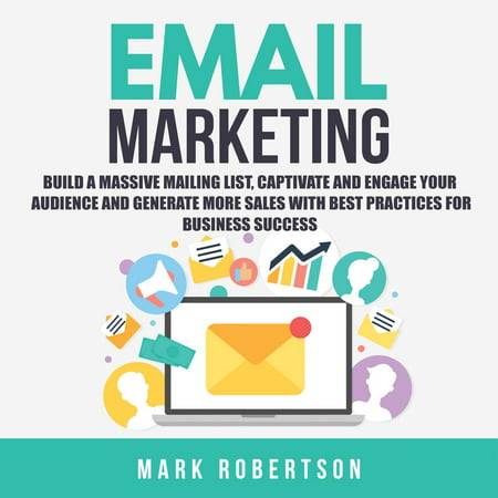 Email Marketing: Build a Massive Mailing List, Captivate and Engage Your Audience and Generate More Sales With Best Practices for Business Success - (Best Email Marketing Lists)