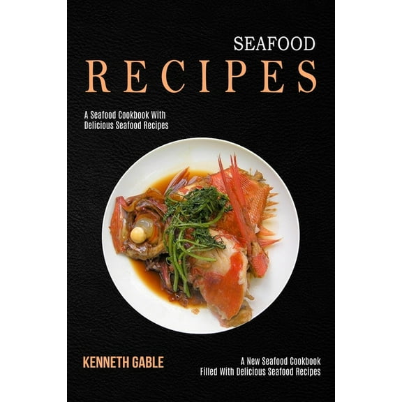 Seafood Recipes: A Seafood Cookbook With Delicious Seafood Recipes (A New Seafood Cookbook Filled With Delicious Seafood, (Paperback)
