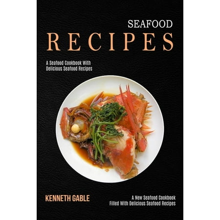 Seafood Recipes: A Seafood Cookbook With Delicious Seafood Recipes (A New Seafood Cookbook Filled With Delicious Seafood Recipes) (Paperback)