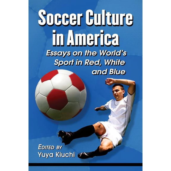Soccer Culture in America: Essays on the World's Sport in Red, White and Blue, (Paperback)