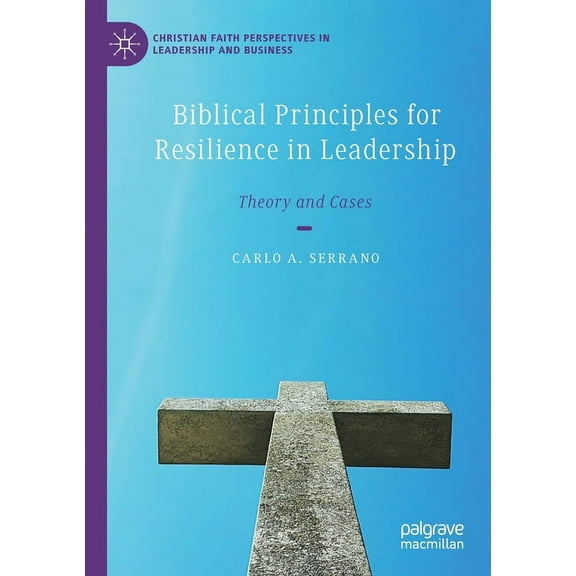 Christian Faith Perspectives in Leadersh Biblical Principles for Resilience in Leadership: Theory and Cases, (Paperback)