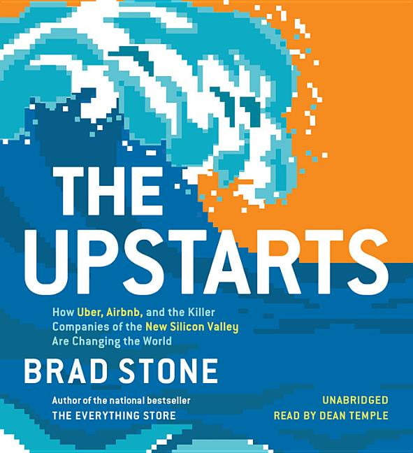 The Upstarts : How Uber, Airbnb, and the Killer Companies of the New  Silicon Valley Are Changing the World