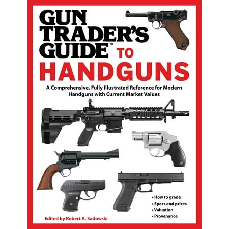 Gun Trader's Guide to Handguns : A Comprehensive, Fully Illustrated Reference for Modern Handguns with Current Market