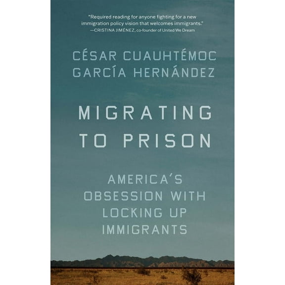 Migrating to Prison: America's Obsession with Locking Up Immigrants, (Paperback)