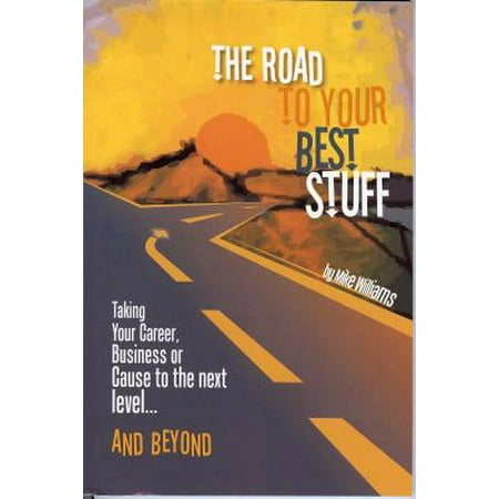 Road to Your Best Stuff : Taking Your Career, Business or Cause to the Next Level...and