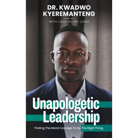 Unapologetic Leadership: Finding The Moral Courage To Do The Right Thing, (Paperback)