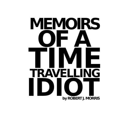 Memoirs of a Time Travelling Idiot: Episode 1 -