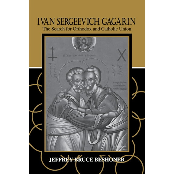 Ivan Sergeevich Gagarin: The Search for Orthodox and Catholic Union, (Paperback)