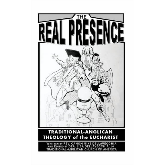 The Real Presence: Traditional Anglican Theology of the Eucharist, (Hardcover)