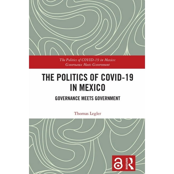 Politics of Pandemics The Politics of COVID-19 in Mexico: Governance Meets Government, (Hardcover)