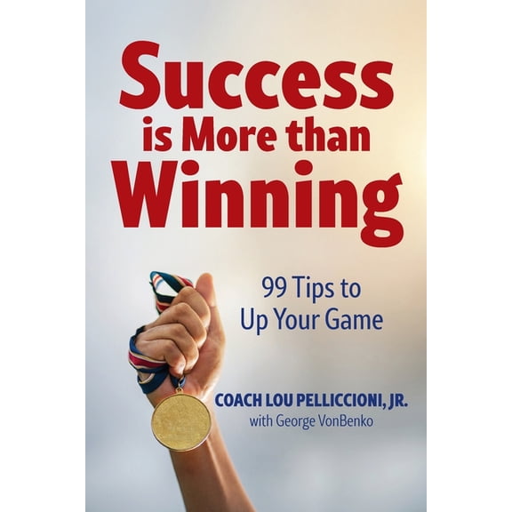 Success is More Than Winning: 99 Tips to Up Your Game, (Paperback)