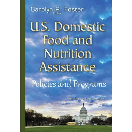 U.S. Domestic Food and Nutrition Assistance : Policies and Programs
