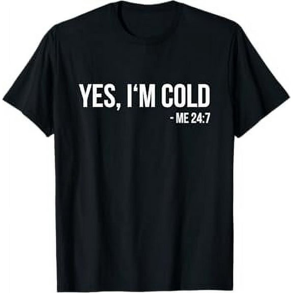 Yes I'm Cold - Me 24 7 - funny always freezing Gift T-Shirt