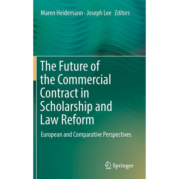 The Future of the Commercial Contract in Scholarship and Law Reform: European and Comparative Perspectives, (Hardcover)