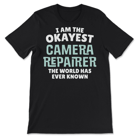 Funny Camera Repairer T-Shirt - I'm the Okayest!