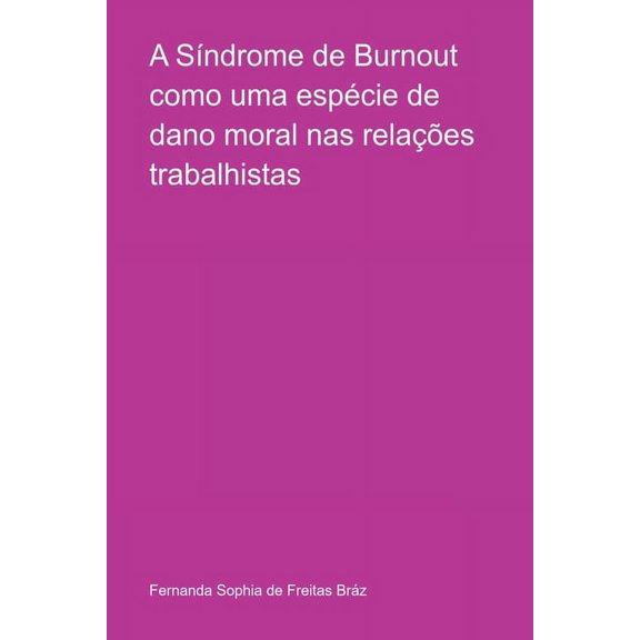 A SÃ­ndrome De Burnout Como Uma EspÃ©cie De Dano Moral Nas Re, (Paperback)